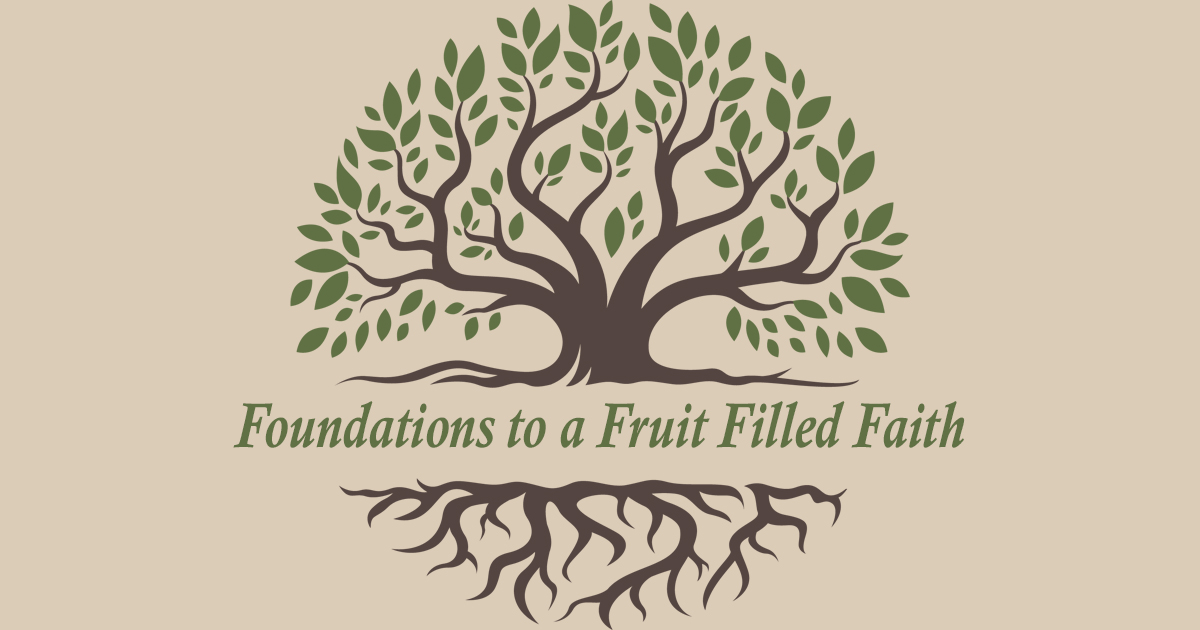Foundations to a Fruit Bearing Faith.